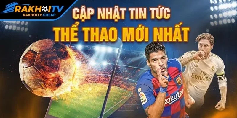 Hàng loạt tin tức nóng hổi được RAKHOI TV cập nhật mới