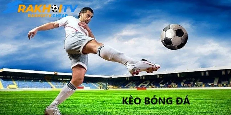 Kèo Bóng đá - Lựa Chọn Cửa Cược Tỷ Lệ Thắng Khủng 2024